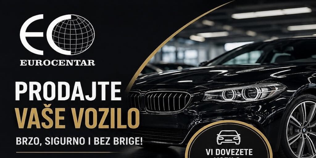 Kako uz autosalon Eurocentar Sarajevo prodati automobil u BiH i dobiti novac bez dosadnih poziva i poruka